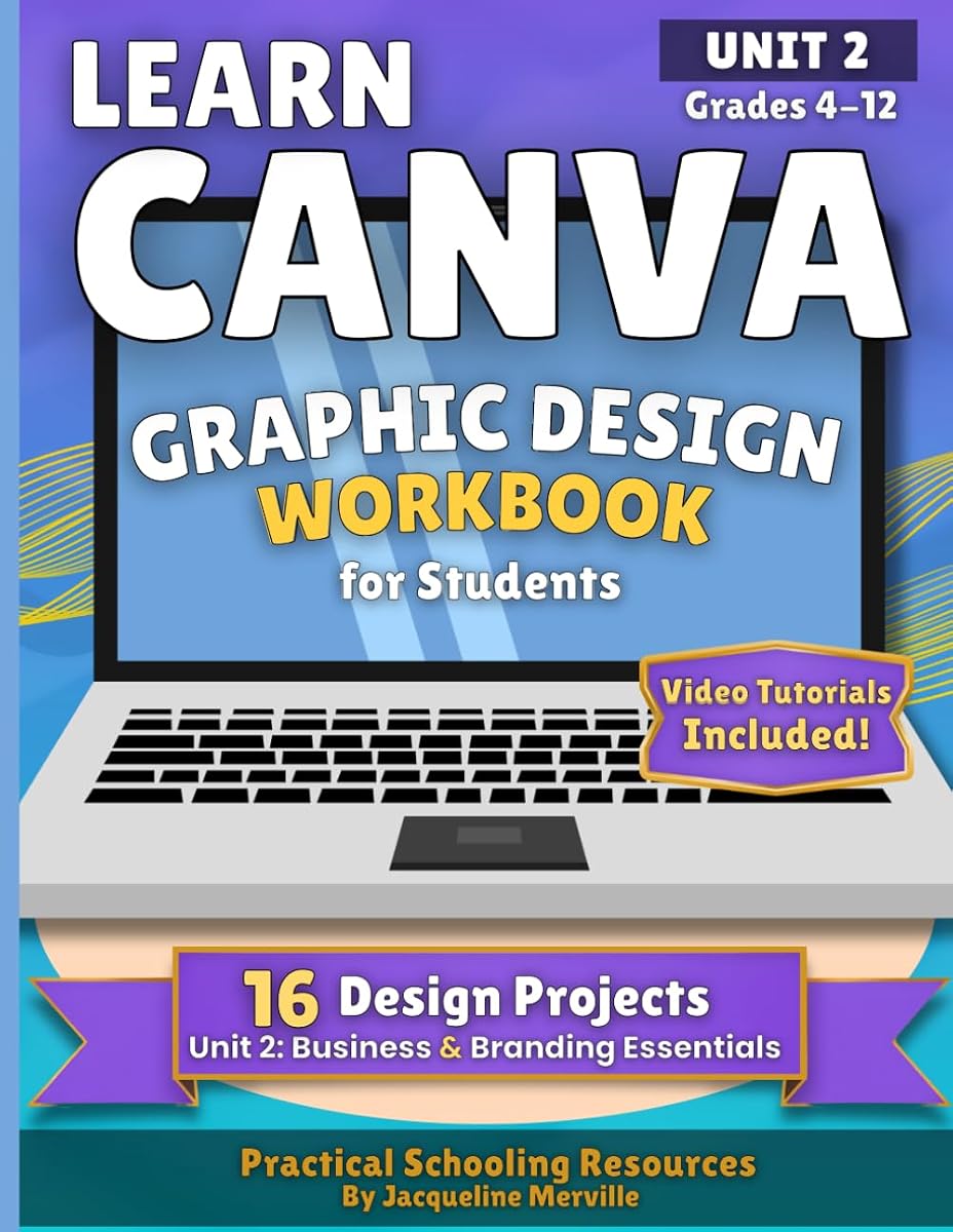 Learn Canva for Students: Business & Branding Projects Workbook with Templates & Video Tutorials (Grades 4–12) (Learn Canva for Students Curriculum)