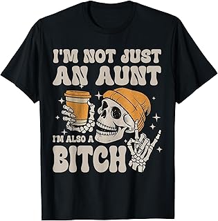 I'm Not Just An Aunt I'm Also A Bitch Funny Skeleton Auntie T-Shirt