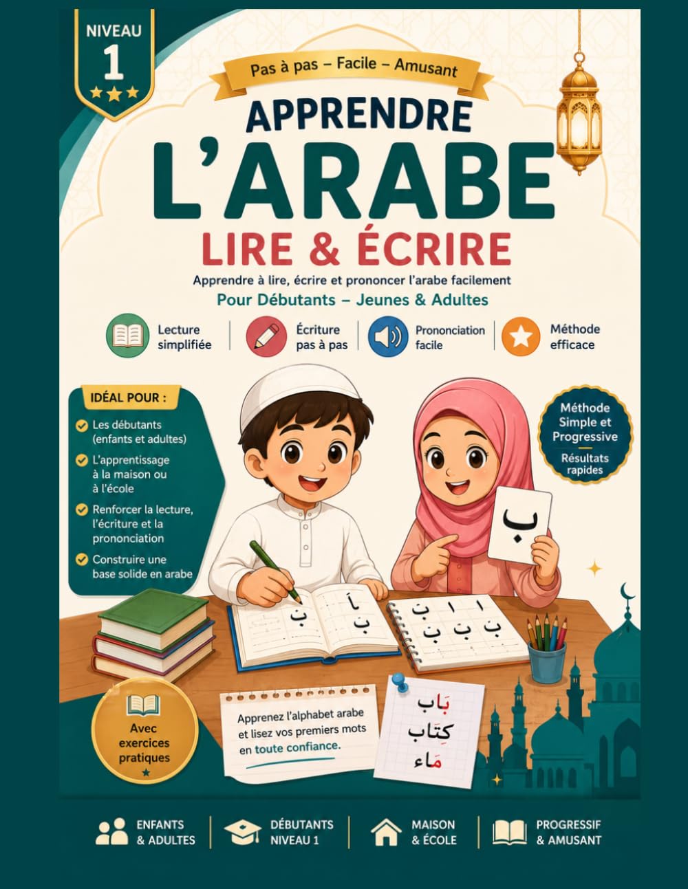 ARABE pour Débutants : Apprendre à Lire, Écrire et Prononcer l’Arabe Facilement | Cahier d’Exercices et Méthode Pas à Pas pour Enfants, Jeunes & Adultes