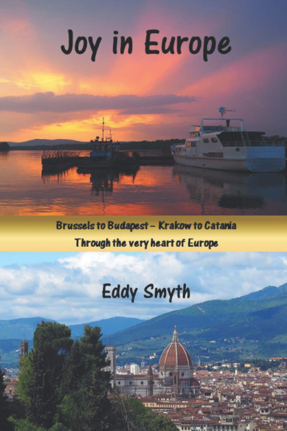 Joy in Europe: Brussels to Budapest - Krakow to Catania. Through the Very Heart of Europe
