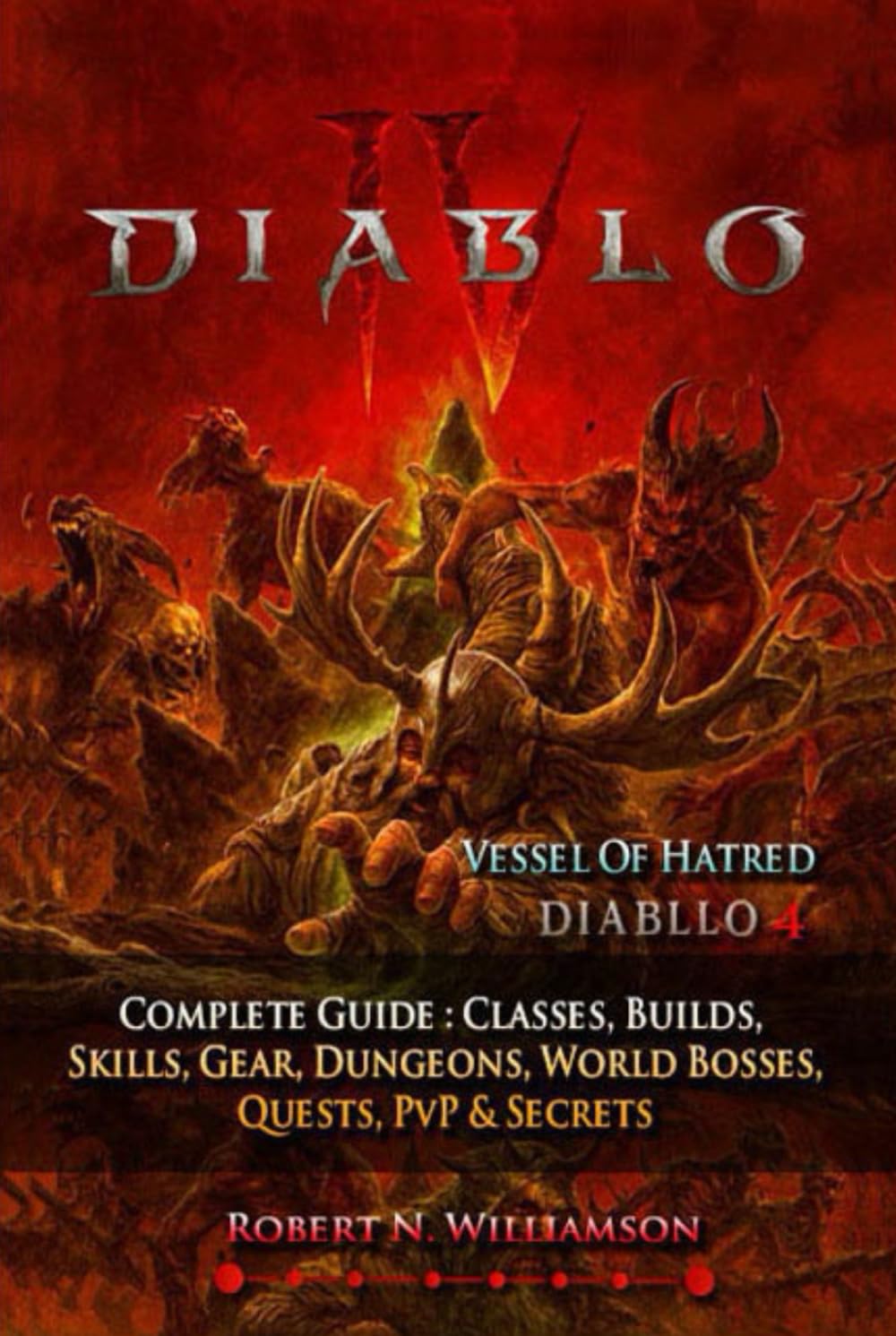Diablo IV Complete Guide & Walkthrough (Latest Update ): Classes, Builds, Skills, Gear, Dungeons, World Bosses, Quests, PvP & Secrets