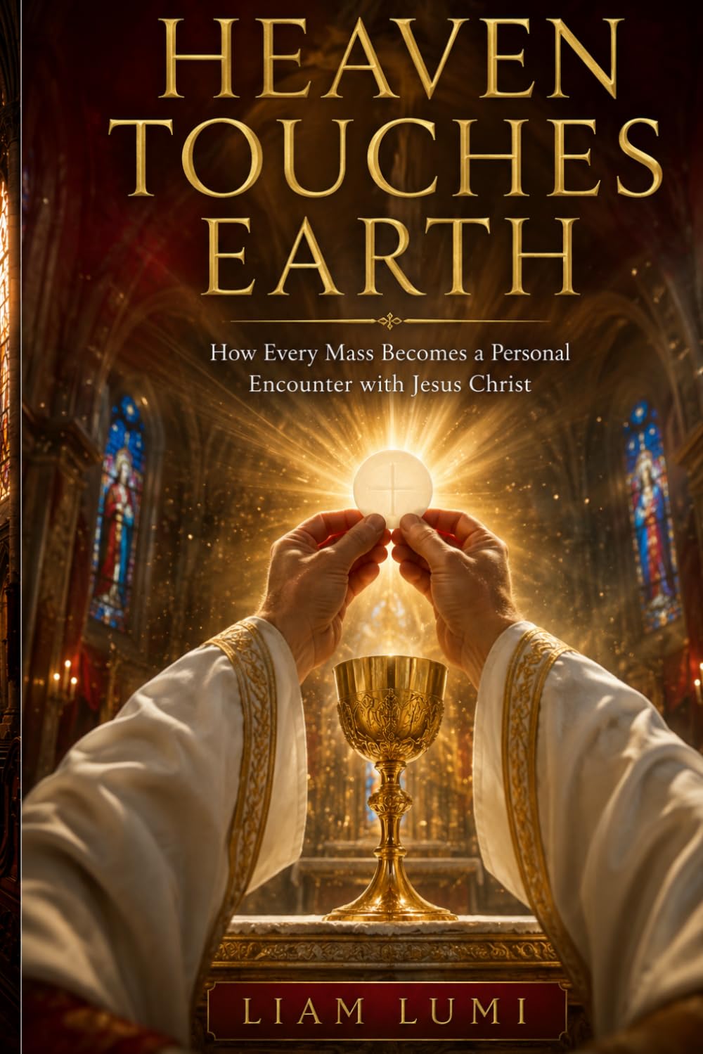 Heaven Touches Earth: How Every Mass Becomes a Personal Encounter with Jesus Christ