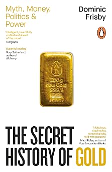 The Secret History of Gold Myth, Money, Politics and Power