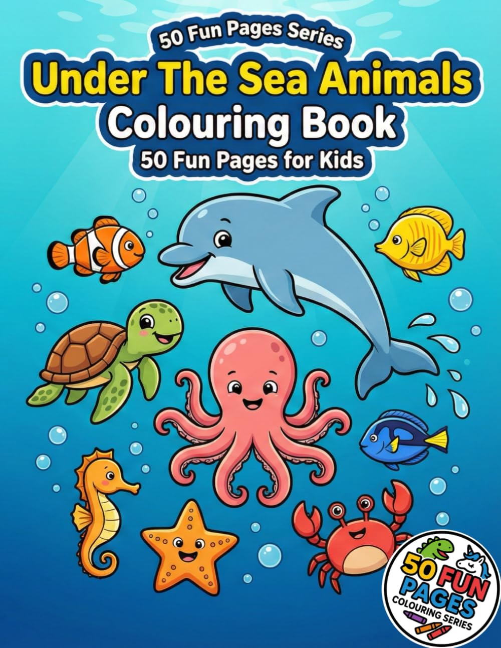 Under the Sea Animals Colouring Book:: 50 Fun Ocean Creatures Colouring Pages for Kids (50 Fun Pages Colouring Series)