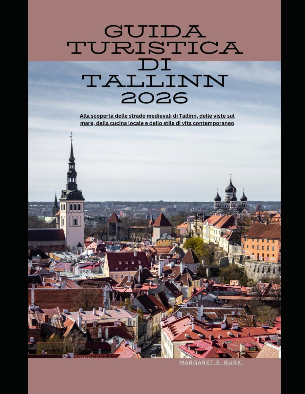Guida turistica di Tallinn 2026: Alla scoperta delle strade medievali di Tallinn, delle viste sul mare, della cucina locale e dello stile di vita contemporaneo (WorldSmart Travel Guide Series 2026)