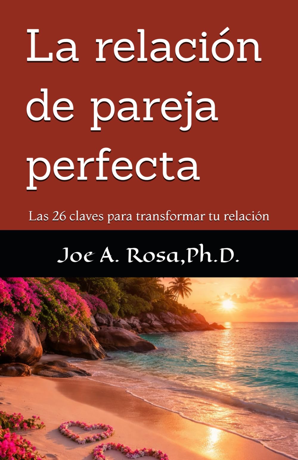 La relación de pareja perfecta: Las 26 claves para transformar tu relación
