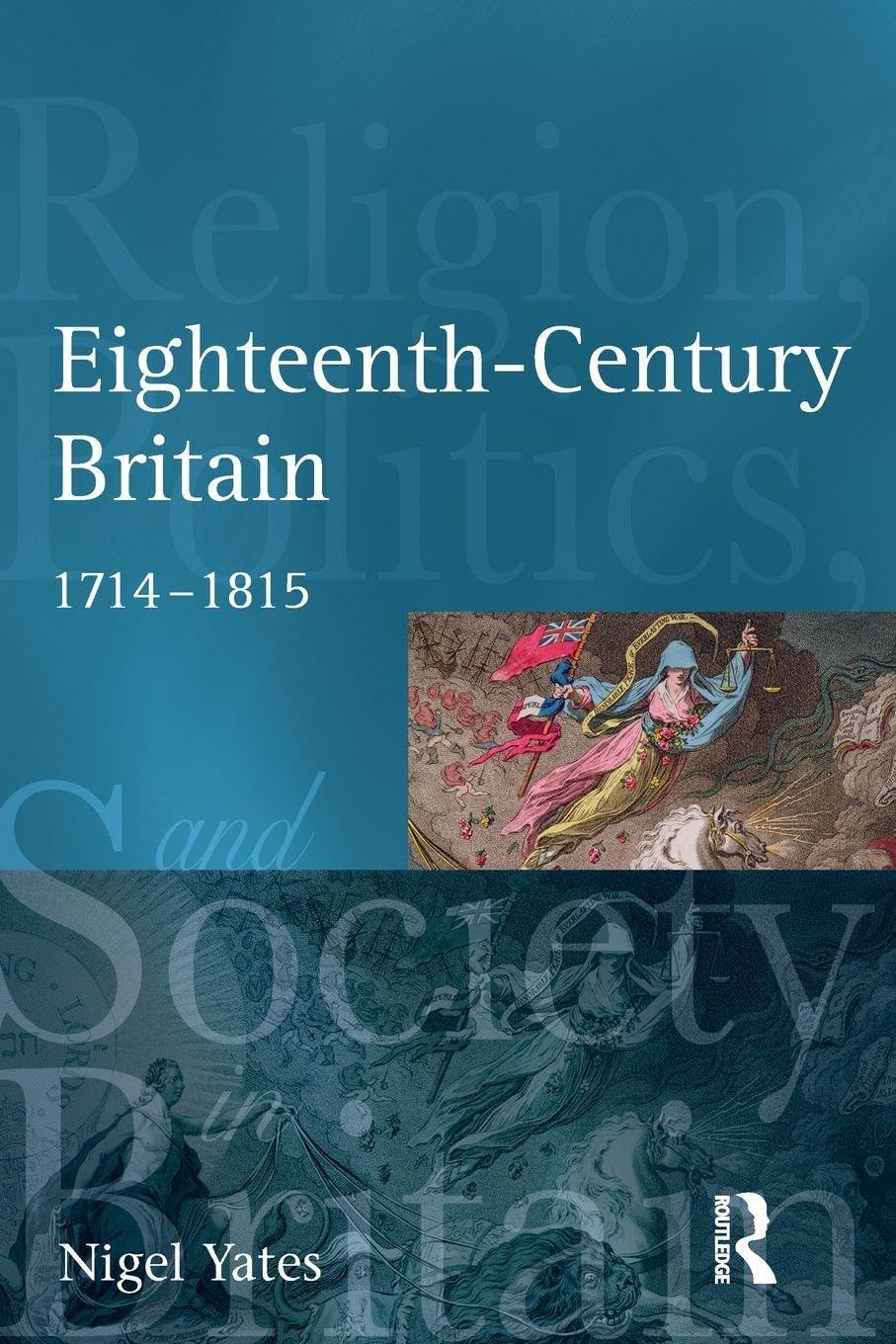 Eighteenth Century Britain: Religion and Politics 1714-1815 (Religion, Politics and Society in Britain)