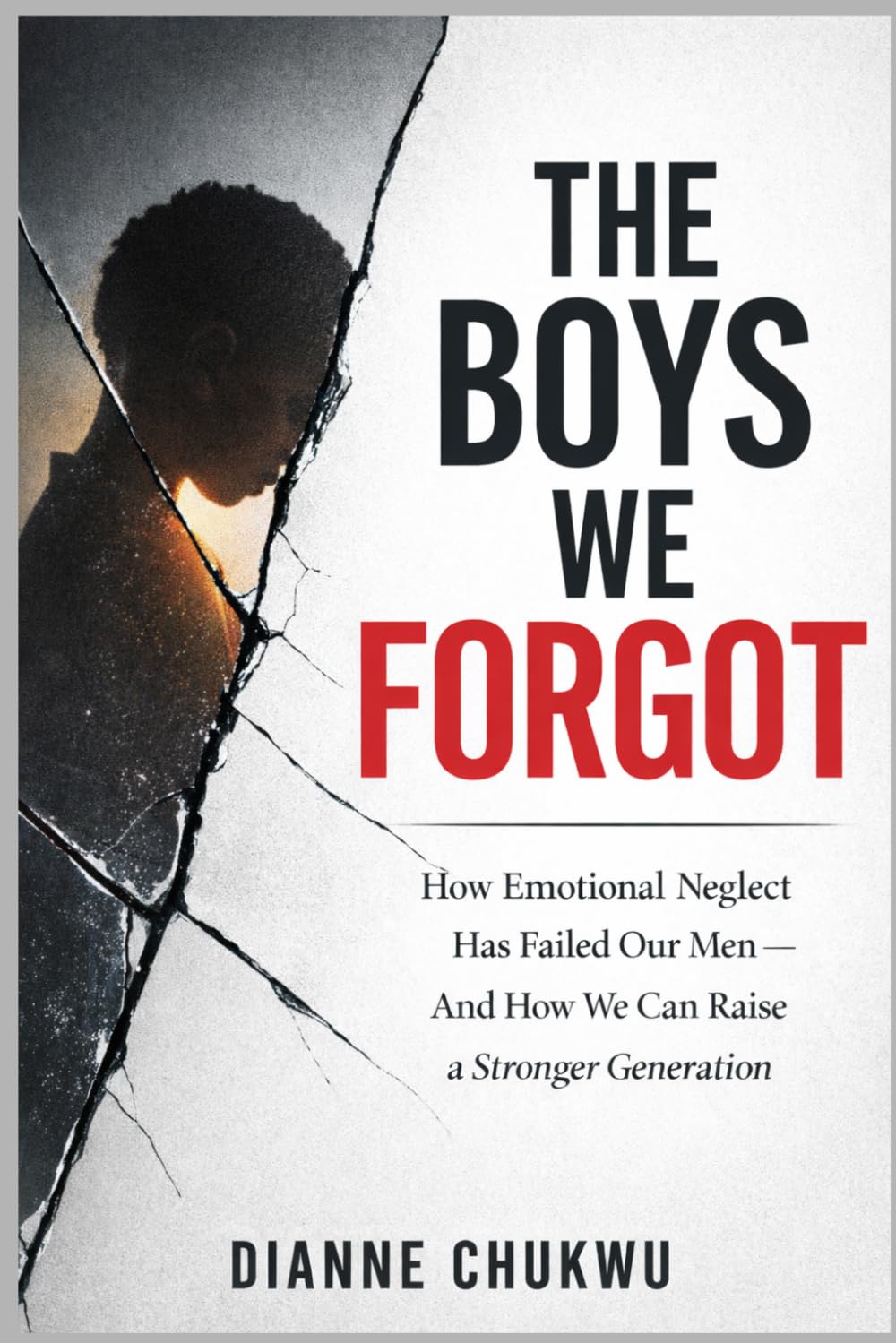 The Boys We Forgot: How Emotional Neglect Has Failed Our Men — And How We Can Raise a Stronger Generation