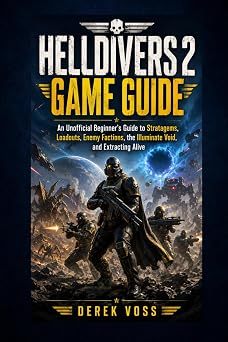 HELLDIVERS 2 GAME GUIDE An Unofficial Beginners Guide to Stratagems, Loadouts, Enemy Factions, the Illuminate Void, and Extracting Alive