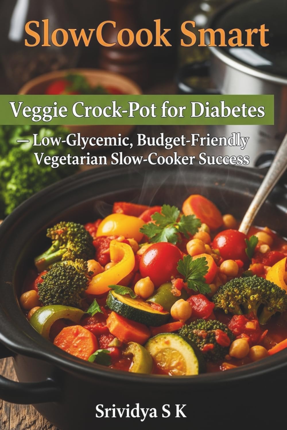 SlowCook Smart: Veggie Crock-Pot for Diabetes — Low-Glycemic, Budget-Friendly Vegetarian Slow-Cooker Success: Low-Glycemic Vegetarian Slow-Cooker Recipes & Meal Plans for Diabetes