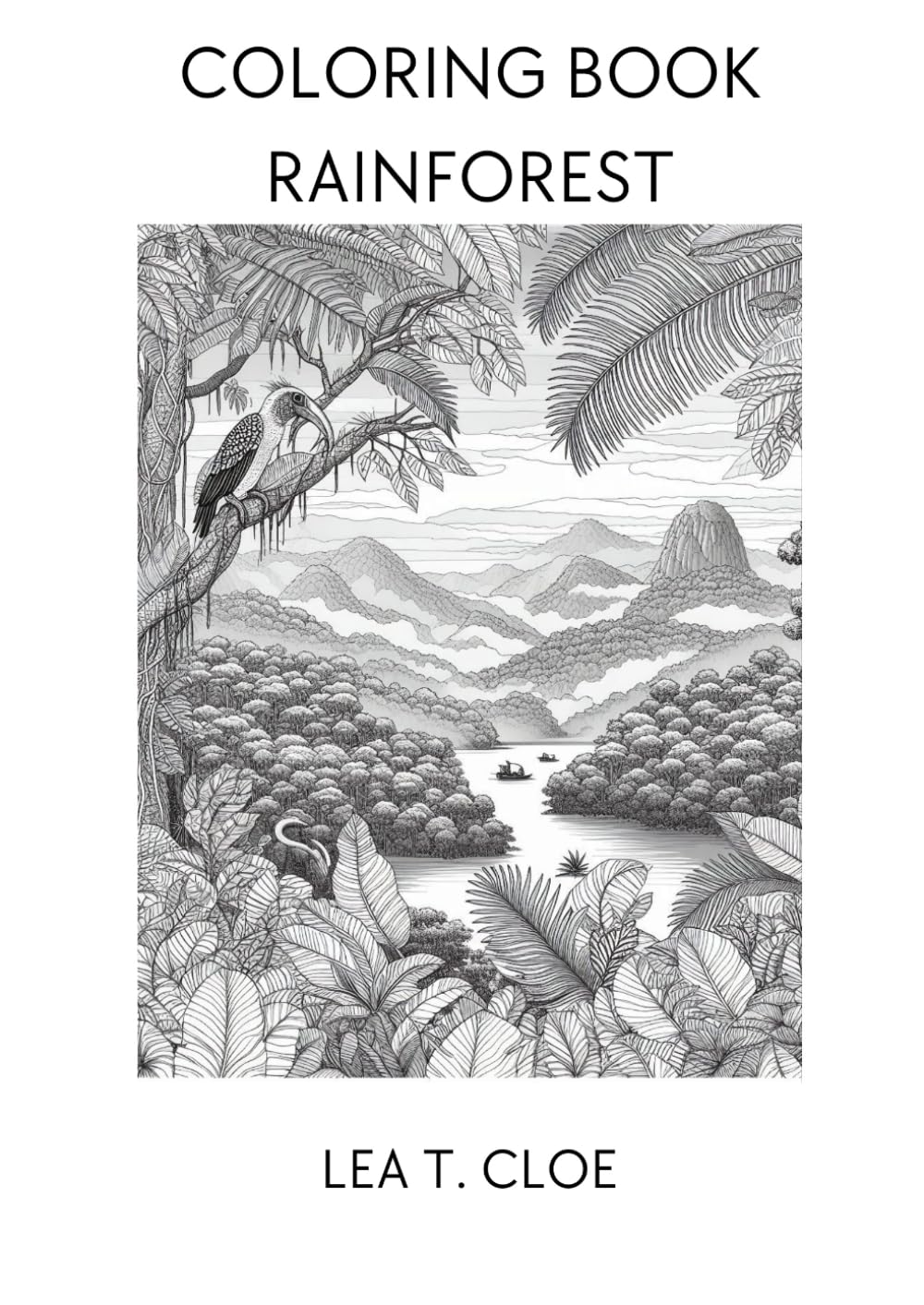 Coloring Book Rainforest: Vivid Landscapes and Creatures of the Rainforest (Coloring Books by Lea T. Cloe)