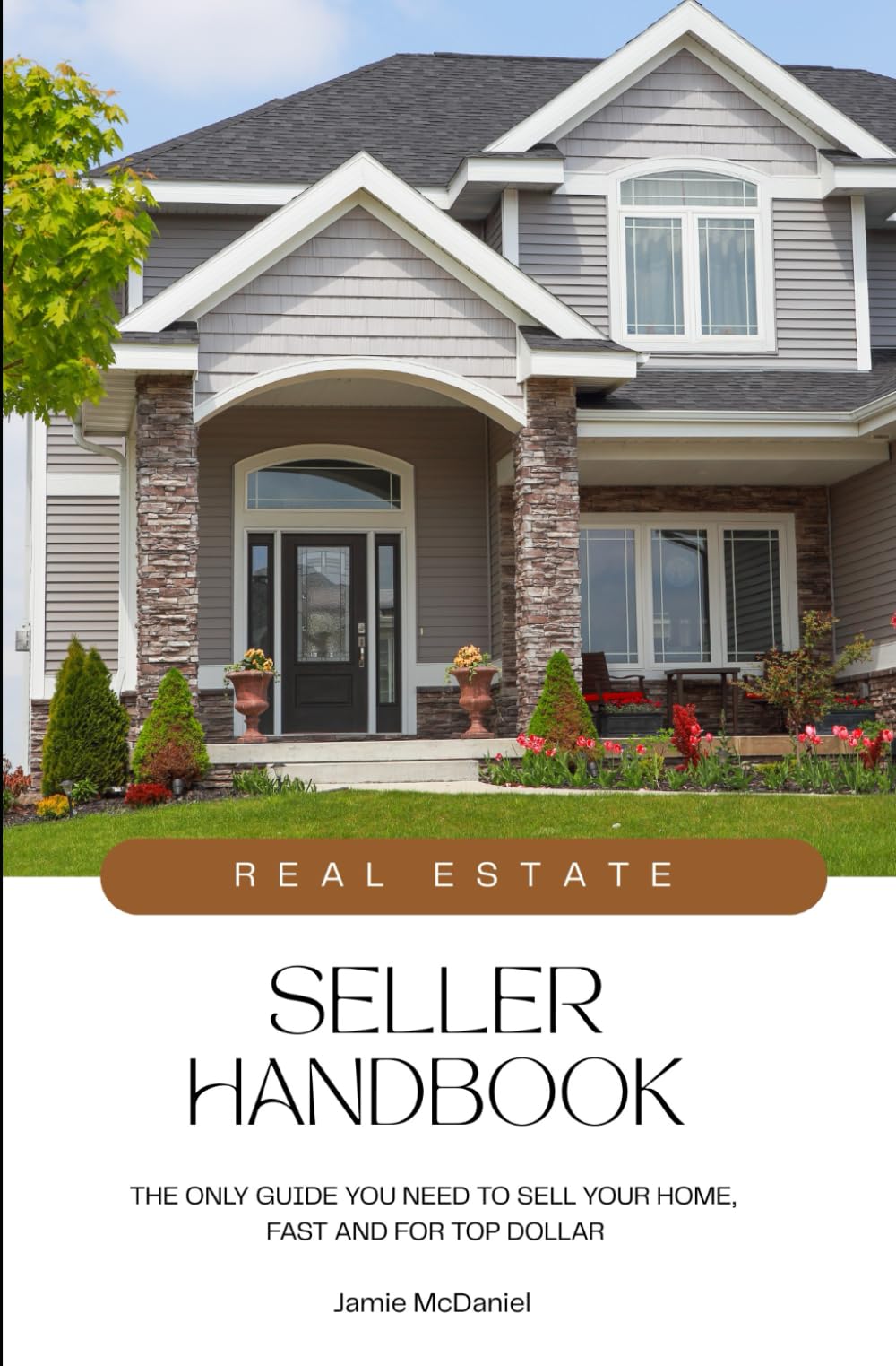 SELLER HANDBOOK: THE ONLY GUIDE YOU NEED TO SELL YOUR HOME, FAST AND FOR TOP DOLLAR