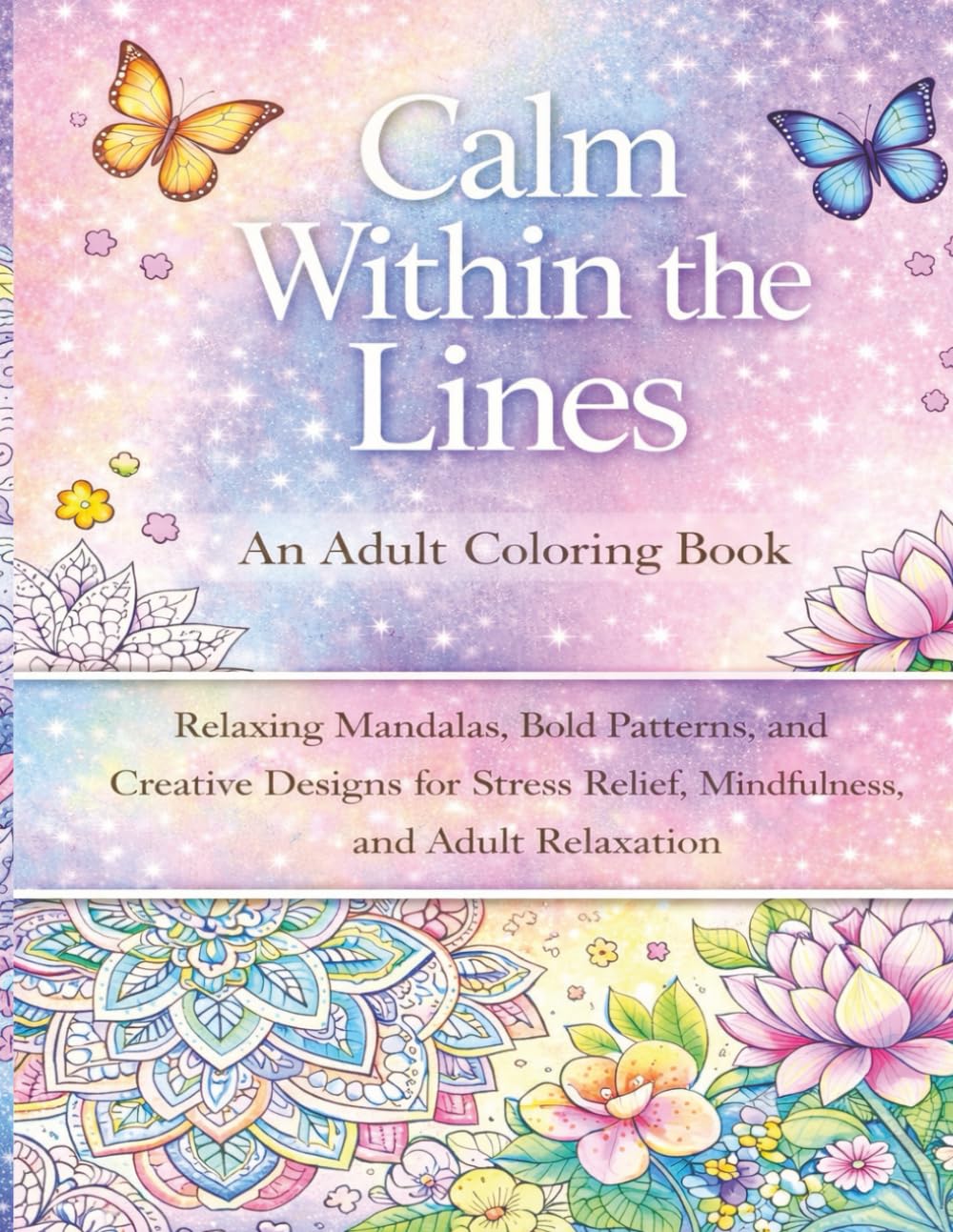 Calm Within the Lines: An Adult Coloring Book: Relaxing Mandalas, Bold Patterns, and Creative Designs for Stress Relief, Mindfulness, and Adult Relaxation (Hope Heaven Relaxation Coloring Series)