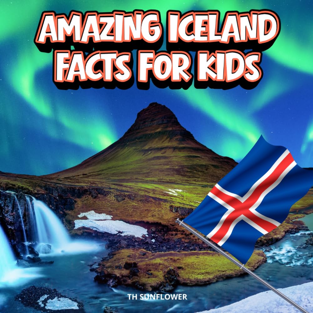 Amazing Iceland Facts for Kids: A Fun Travel and Learning Book with Color Photos About Iceland's Volcanoes, Glaciers, Northern Lights, Vikings, ... Landmarks, and Culture for Young Explorers