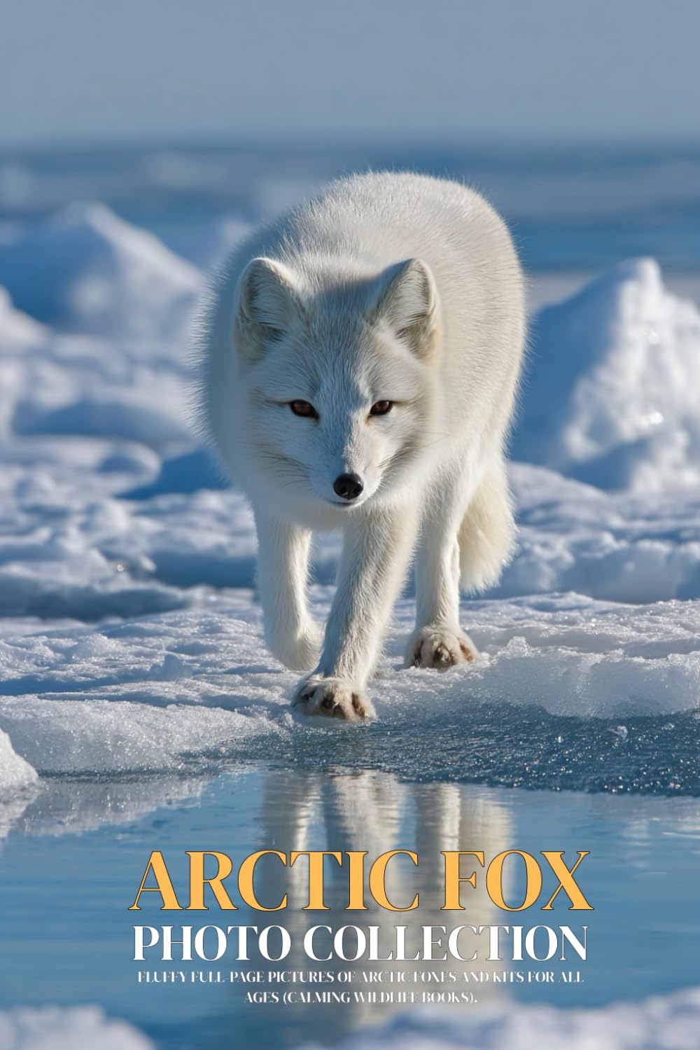 Arctic Fox Photo Collection: Fluffy Full-Page Pictures of Arctic Foxes and Kits for All Ages (Calming Wildlife Books).