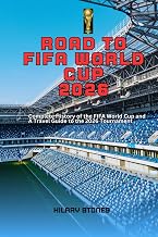 ROAD TO FIFA WORLD CUP 2026: A complete history of the FIFA world cup and a travel guide to the 2026 tournament