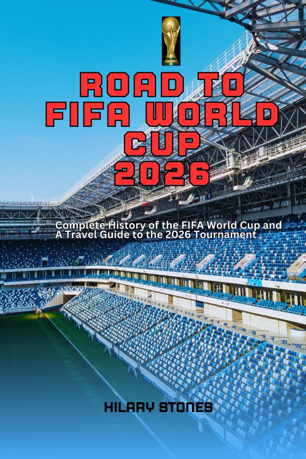 ROAD TO FIFA WORLD CUP 2026: A complete history of the FIFA world cup and a travel guide to the 2026 tournament