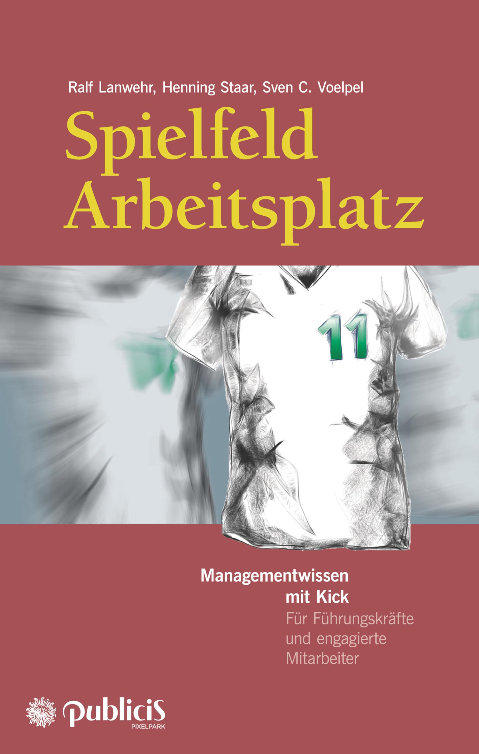 Spielfeld Arbeitsplatz Managementwissen mit Kick: Für Führungskräfte und engagierte Mitarbeiter