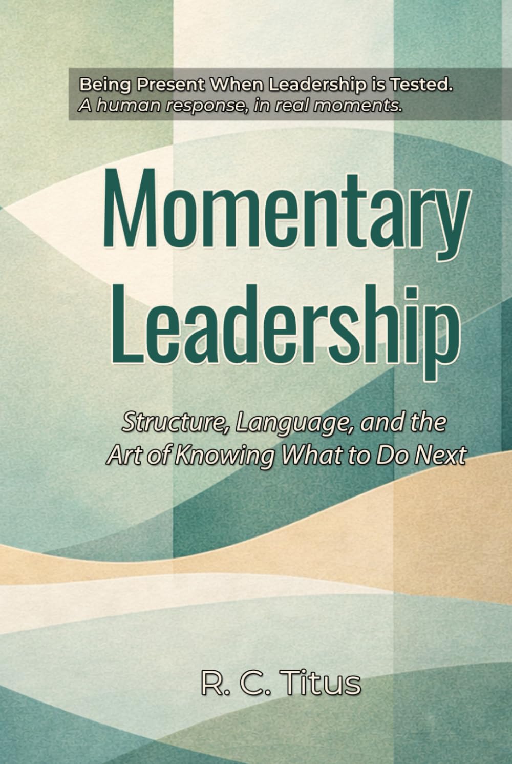 Momentary Leadership: Structure, Language, and the Art of Knowing What to Do Next
