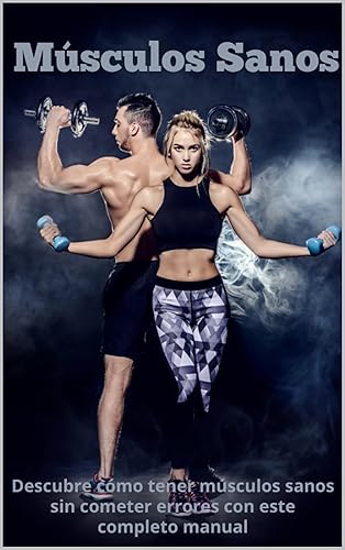 Músculos Sanos: Descubre cómo tener músculos sanos sin cometer errores con este completo manual (Spanish Edition)
