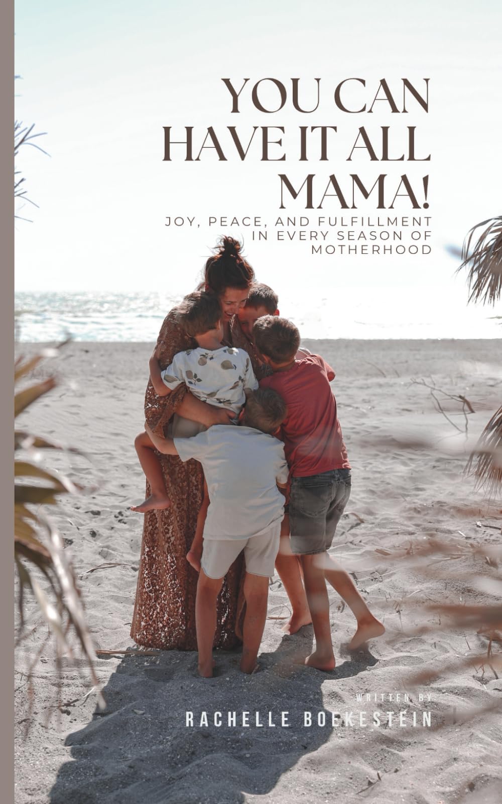 You can have it all, mama!: Joy, Peace, and Fulfillment in Every Season of Motherhood