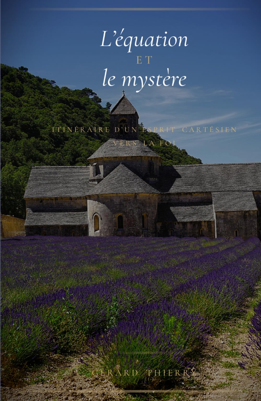 L'équation et le mystère: Itinéraire d'un esprit cartésien vers la foi