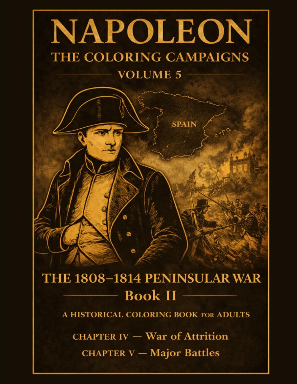 Napoleon:The Coloring Campaigns: Volume 5 - THE 1808-1814 PENINSULAR WAR Book II A Historical Coloring Book For Adults CHAPTER IV — War of Attrition ... (Historical Warriors Coloring Book Series)