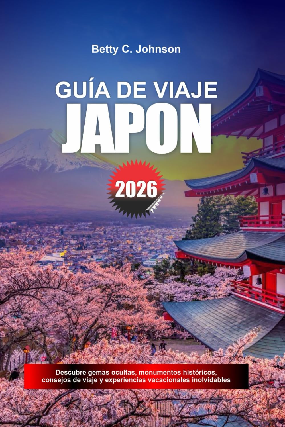 GUÍA DE VIAJE JAPÓN 2026: Descubre joyas ocultas, monumentos históricos, consejos de viaje y experiencias vacacionales inolvidables