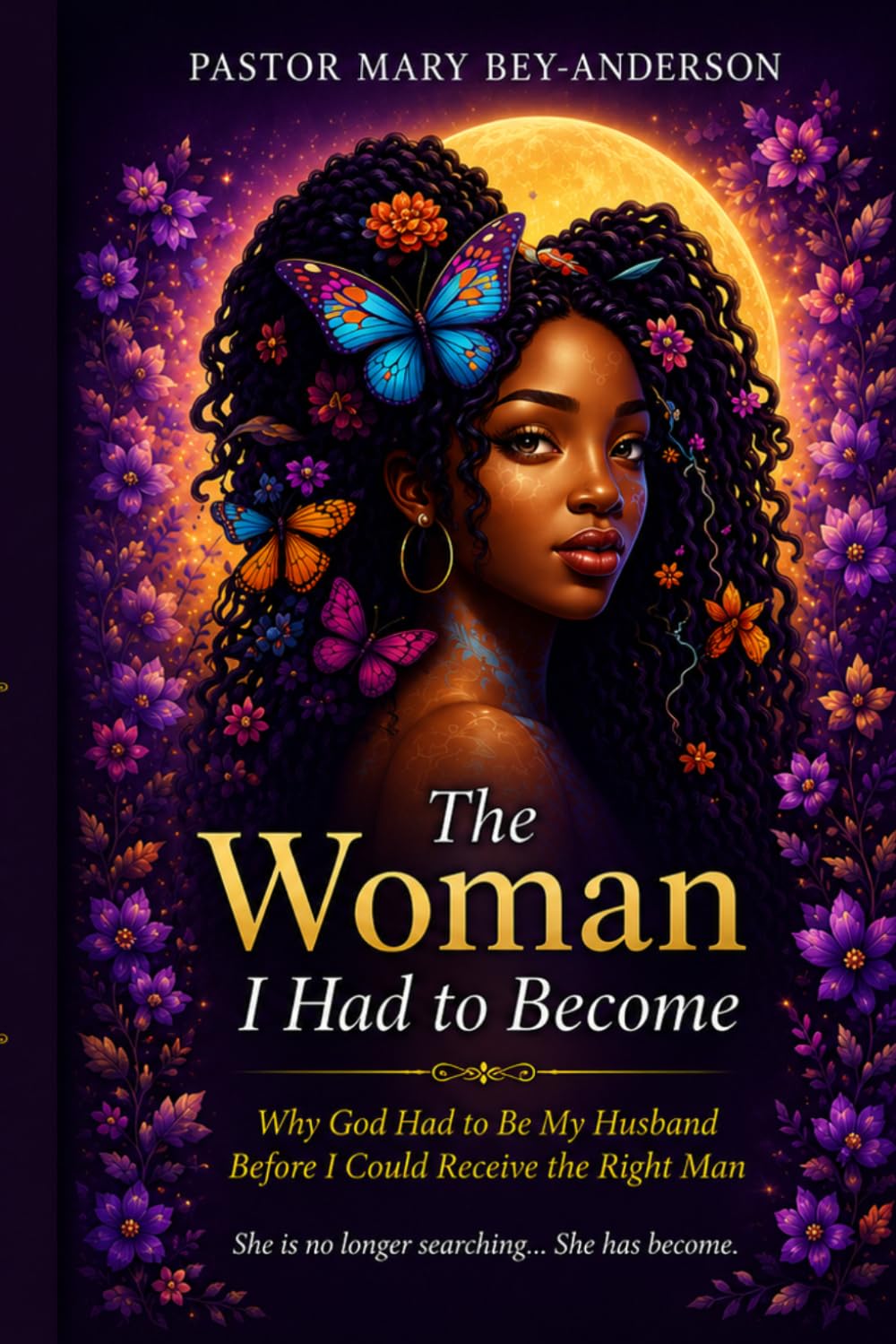 The Woman I had to Become: Why God Had to Be My Husband Before I Could Receive the Right Man
