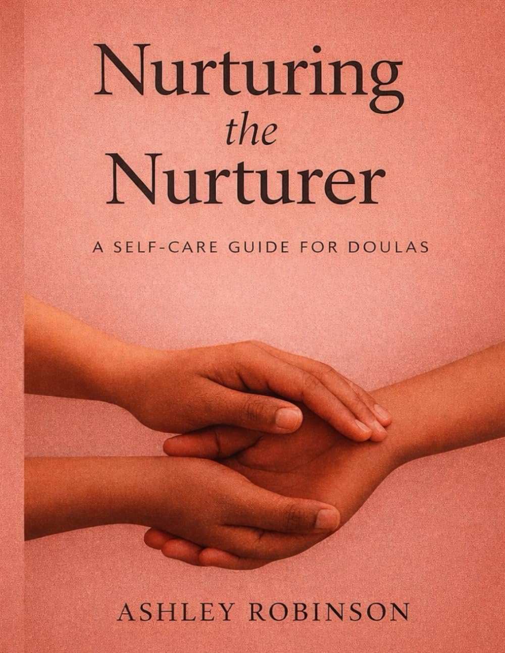 Nurturing The Nurturer: The Birth & Postpartum Doula Workbook