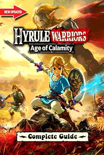 Hyrule Warriors: Age Of Calamity Complete Guide (New Updated): Bosses Strategies, Tips and Tricks To Help You Fight Like A Pro