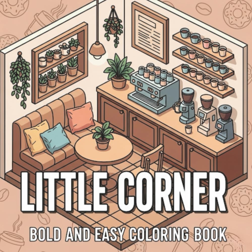 Cozy Little Corner - Bold and Easy Coloring Book: Relaxing and Fun Coloring Book Featuring Cozy Café Scenes, Relaxing Corners and Cute Interior Spaces for Stress Relief (Cozy Coloring Books)