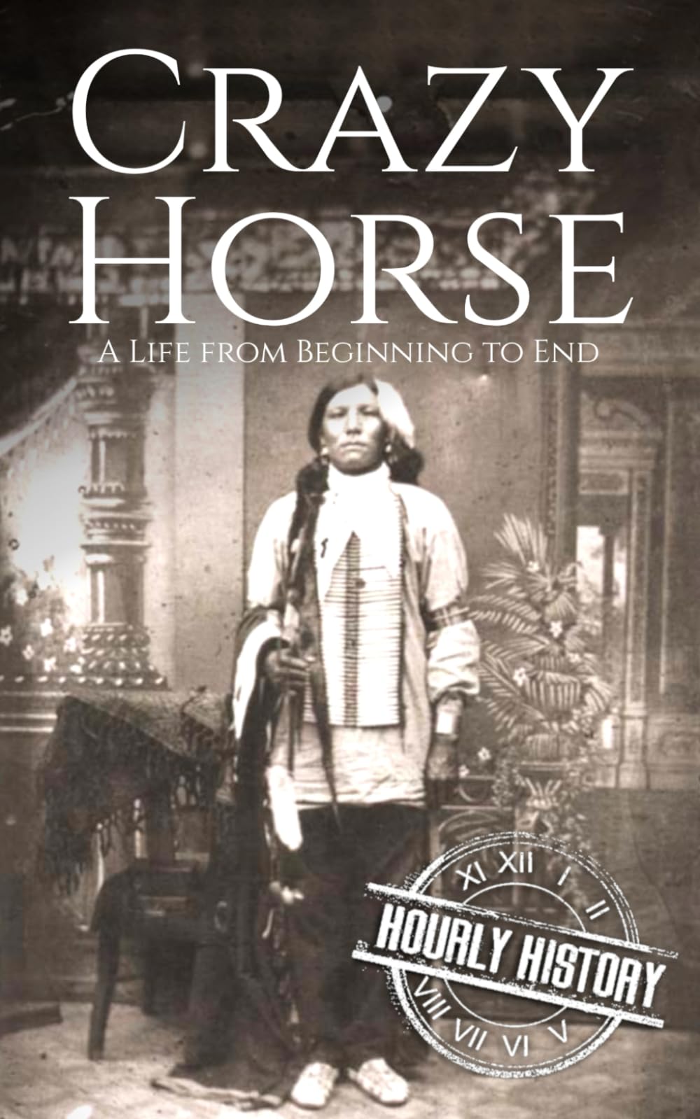 Crazy Horse: A Life from Beginning to End (Native American History)