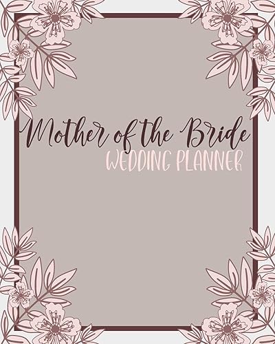 Mother of the Bride Wedding Planner: Perfect Organizer for Your Daughter's Big Day with Checklists, Worksheets, Timelines &amp; More