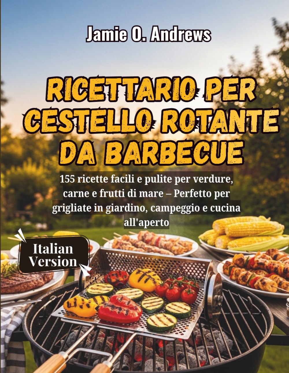 Ricettario per cestello rotante da barbecue: 155 ricette facili e pulite per verdure, carne e frutti di mare – Perfetto per grigliate in giardino, campeggio e cucina all'aperto