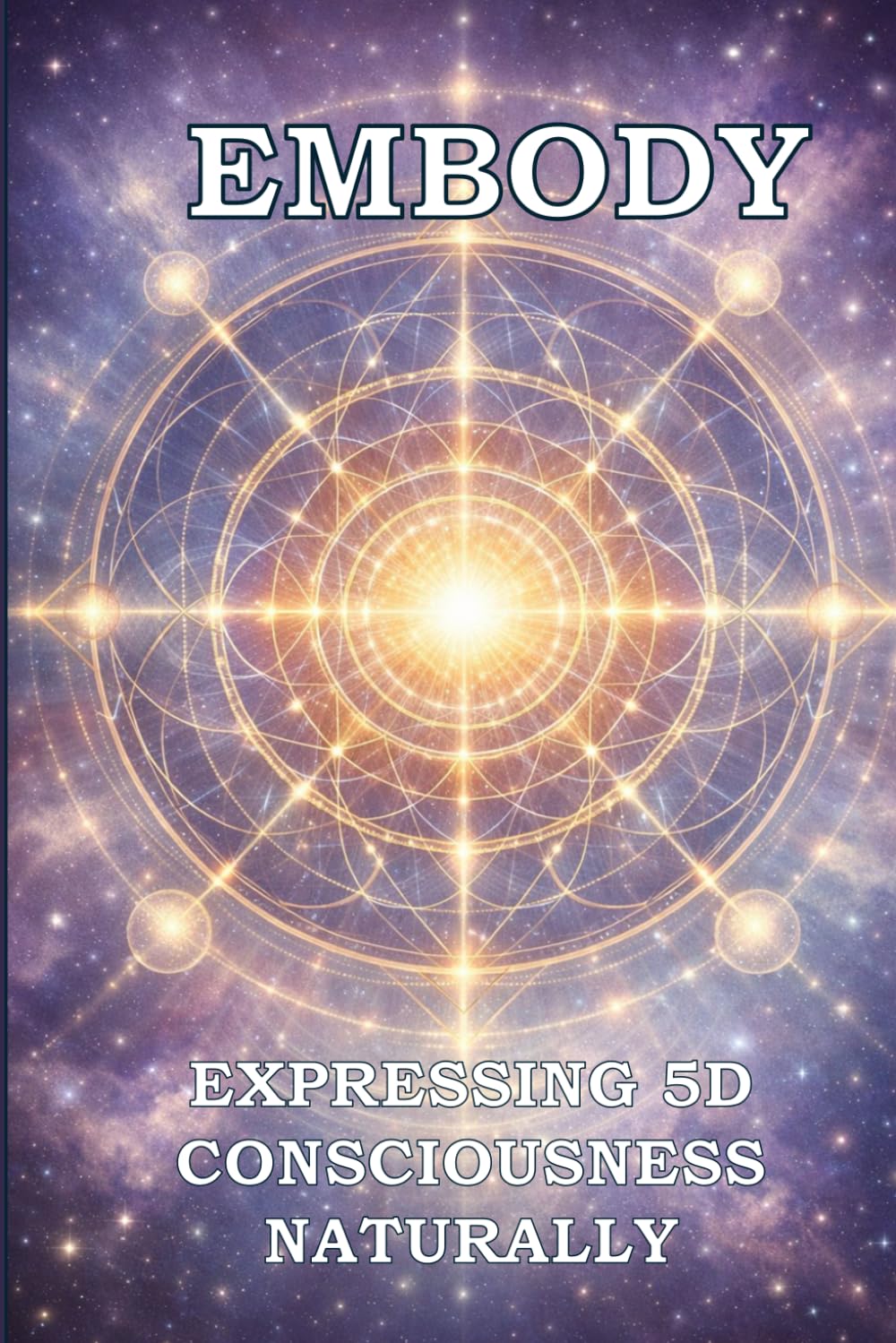 EMBODY: Expressing 5D Consciousness Naturally (STABILIZE INTEGRATE EMBODY TRILOGY)