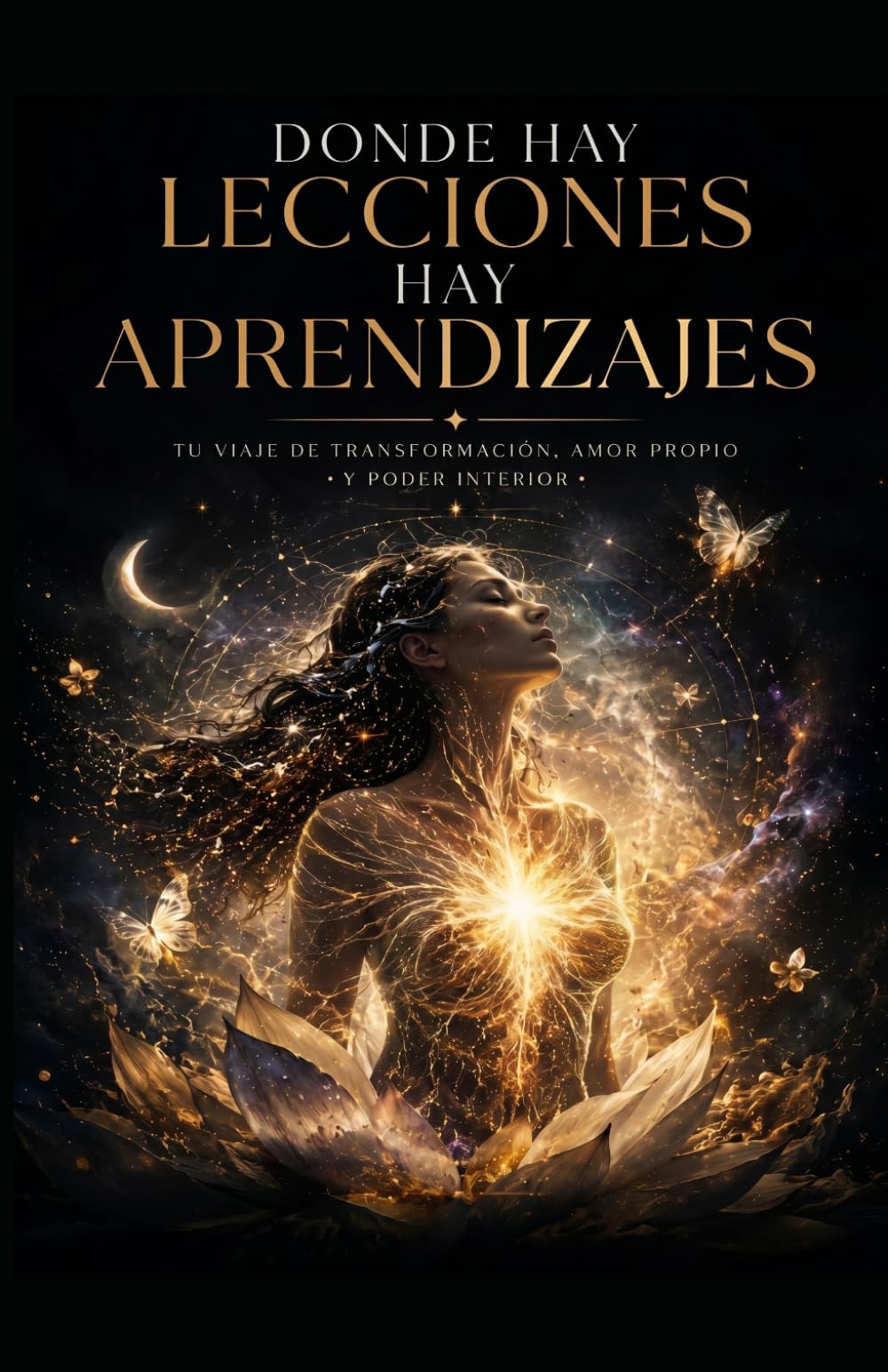 DONDE HAY LECCIONES HAY APRENDIZAJES.: Tu viaje de transformación. Amor propio y Poder interior