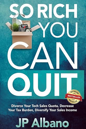 So Rich You Can Quit: Divorce Your Tech Sales Quota, Decrease Your Tax Burden, Diversify Your Sales Income