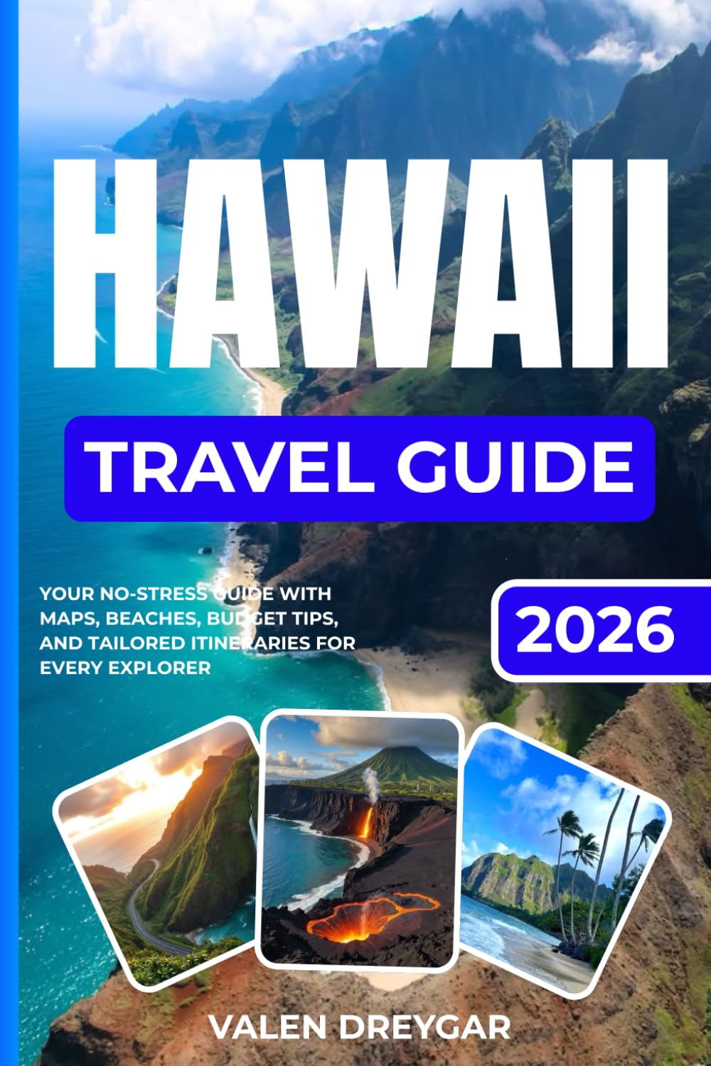 Hawaii Travel Guide 2026: Your No-stress Guide With Maps, Beaches, Budget tips, and Tailored Itineraries for Every Explorer (Valen Dreygar Travel Guides)