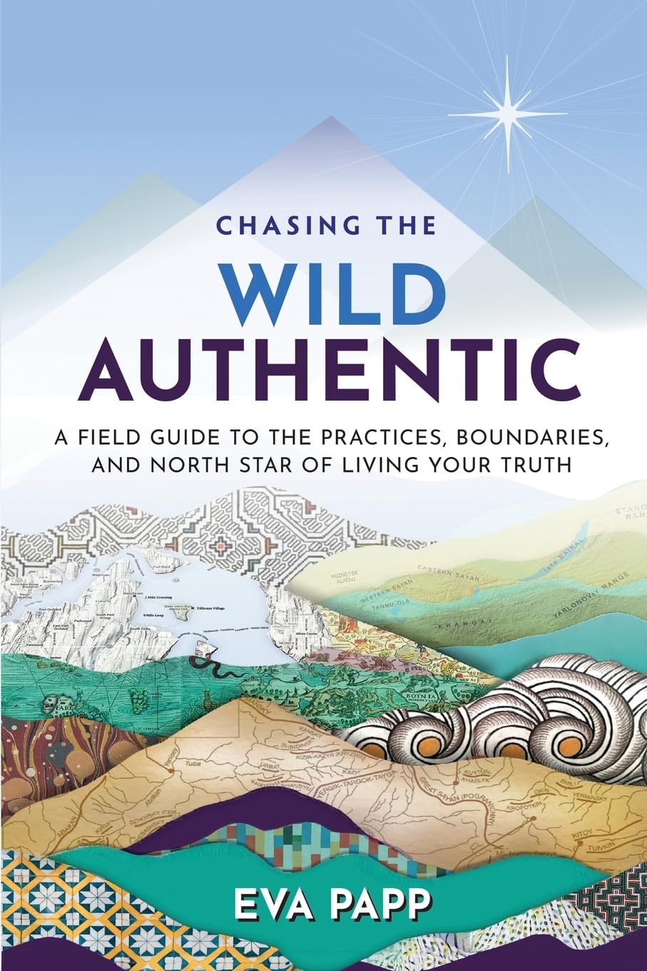 Chasing the Wild Authentic: A Field Guide to the Practices, Boundaries, and North Star of Living Your Truth