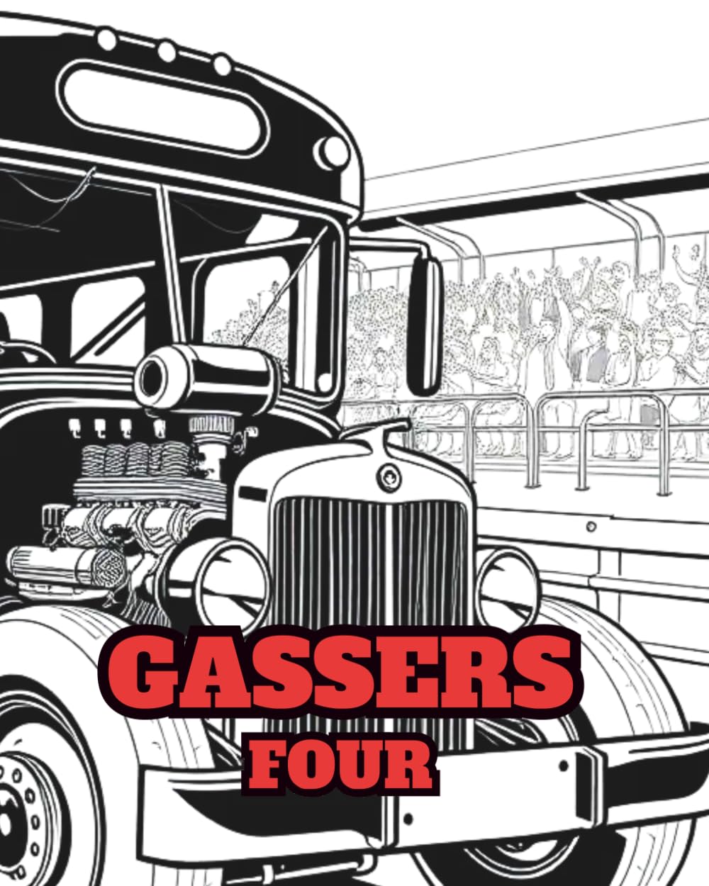 GASSERS FOUR: A COLOURING BOOK FULL OF HOT ROD, DRAGSTER GASSERS. TRUCKS, HOT RODS AND BUSES