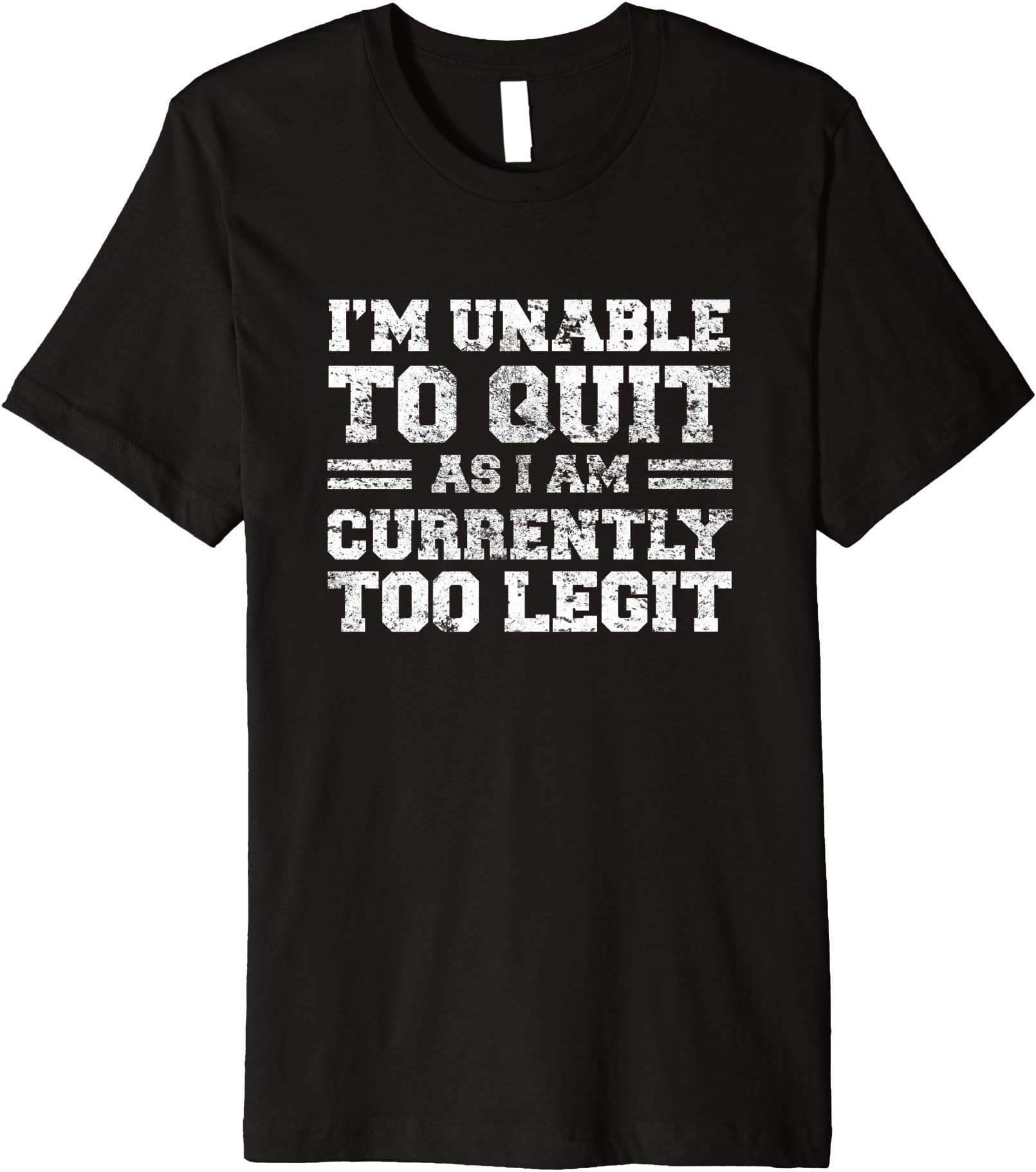 I'm Unable To Quit As I Am Currently Too Legit Funny Quote Premium T-Shirt