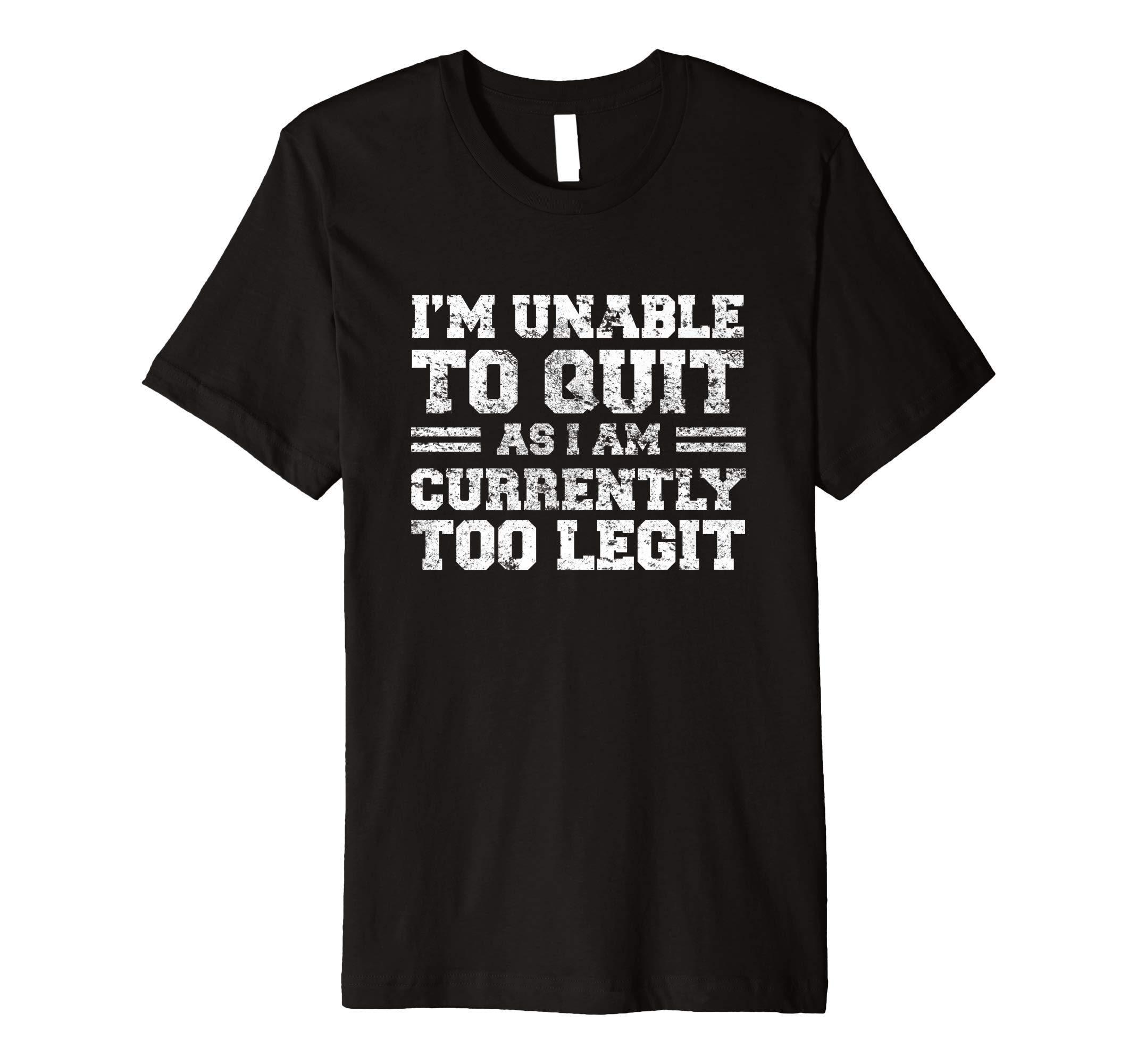 I'm Unable To Quit As I Am Currently Too Legit Funny Quote Premium T-Shirt