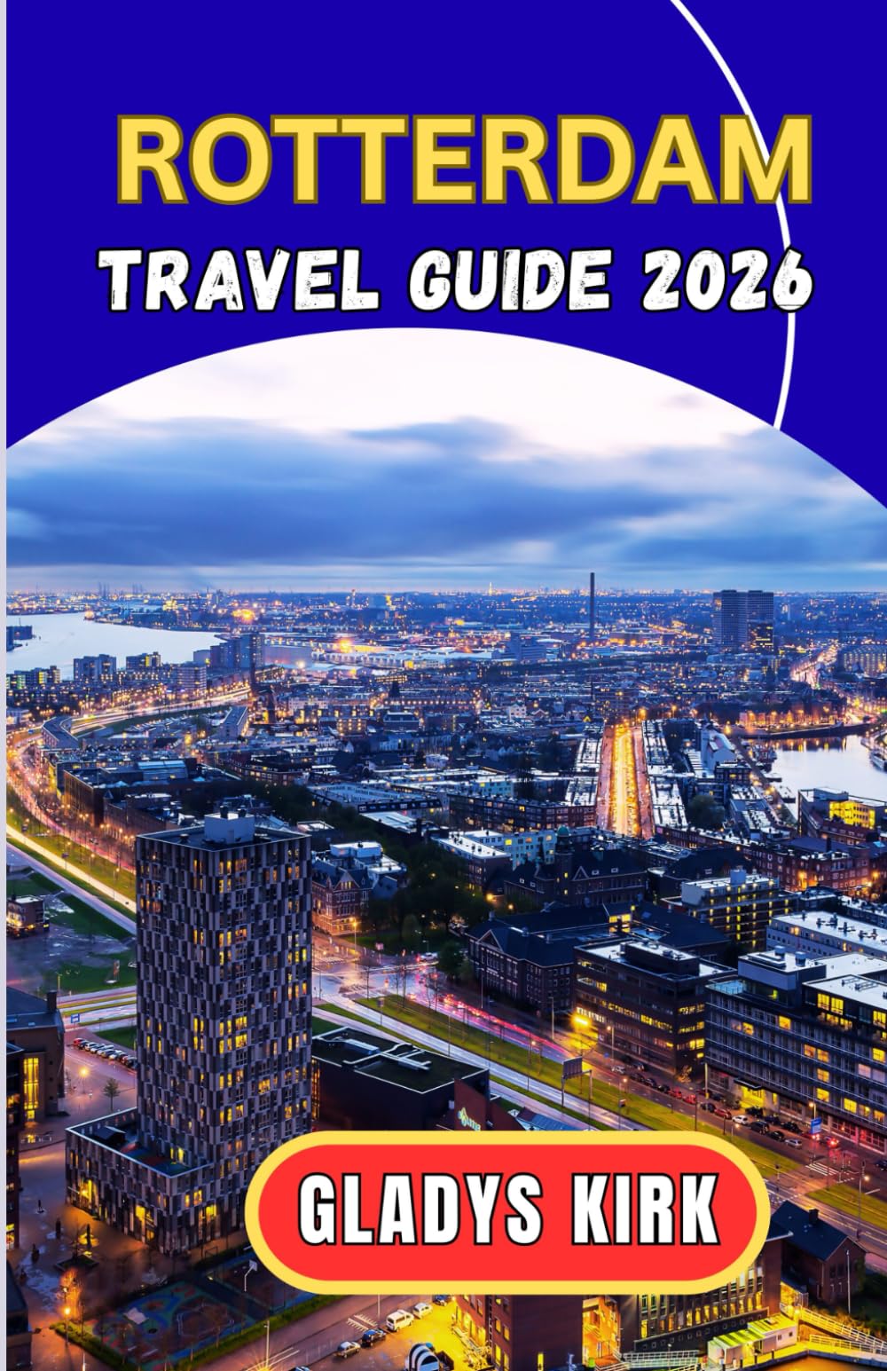 ROTTERDAM TRAVEL GUIDE 2026–2027: A Journey Through Europe’s Most Innovative City