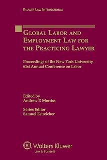 Global Labor and Employment Law for the Practicing Lawyer: Proceedings of the New York University 61st Annual Conference on Labor