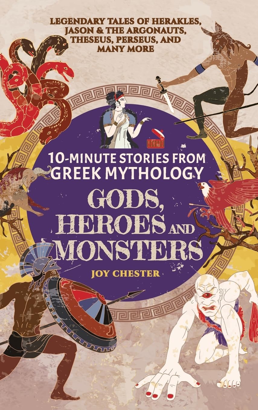 10-Minute Stories From Greek Mythology - Gods, Heroes, and Monsters: Legendary Tales of Herakles, Jason & the Argonauts, Theseus, Perseus, and many more