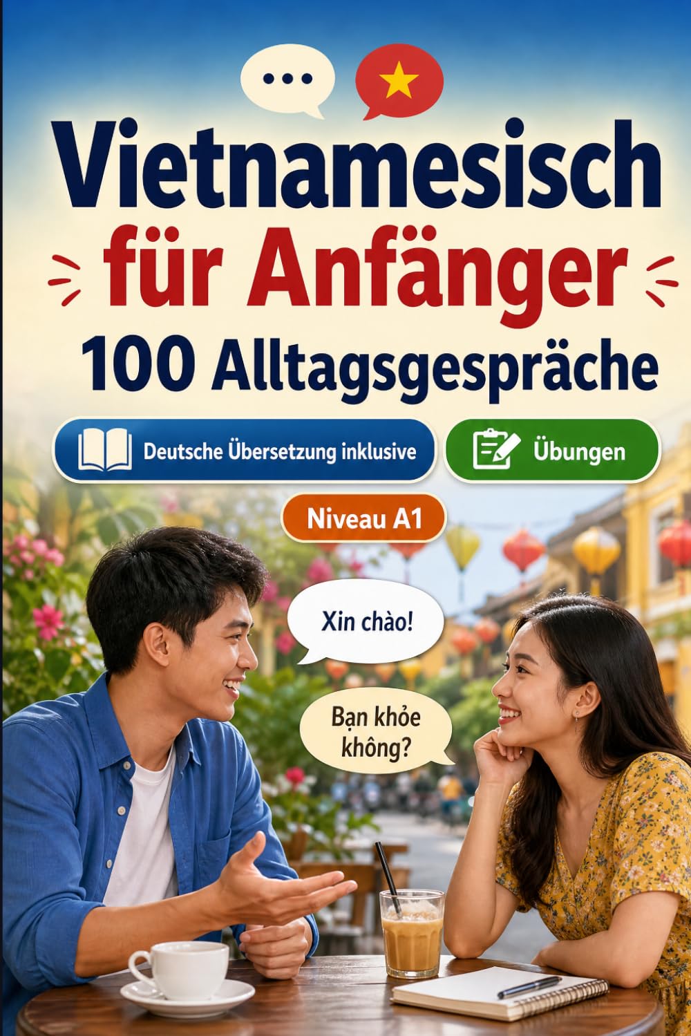 Vietnamesisch für Anfänger A1: 100 Alltagsgespräche: Lerne vietnamesisch mit 100 zweisprachigen Dialogen, Grüße, Reise, Einkaufen, Arbeit, Übersetzung, Wortschatz und Übungen