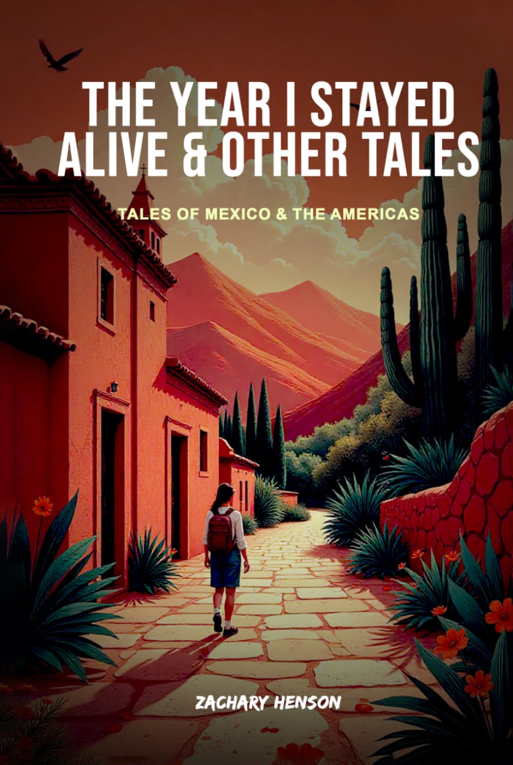 The Year I Stayed Alive & Other Tales: Tales of Mexico and The Americas