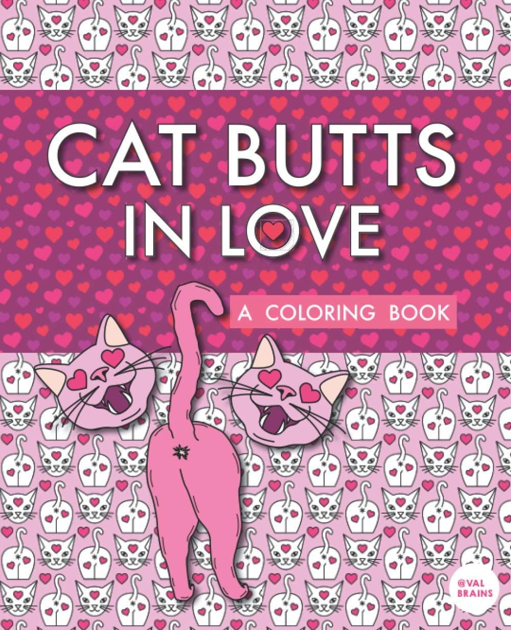 Cat Butts In Love: A Coloring Book (Purr-fect Gifts for B-days, Holidays, White Elephant & more!)