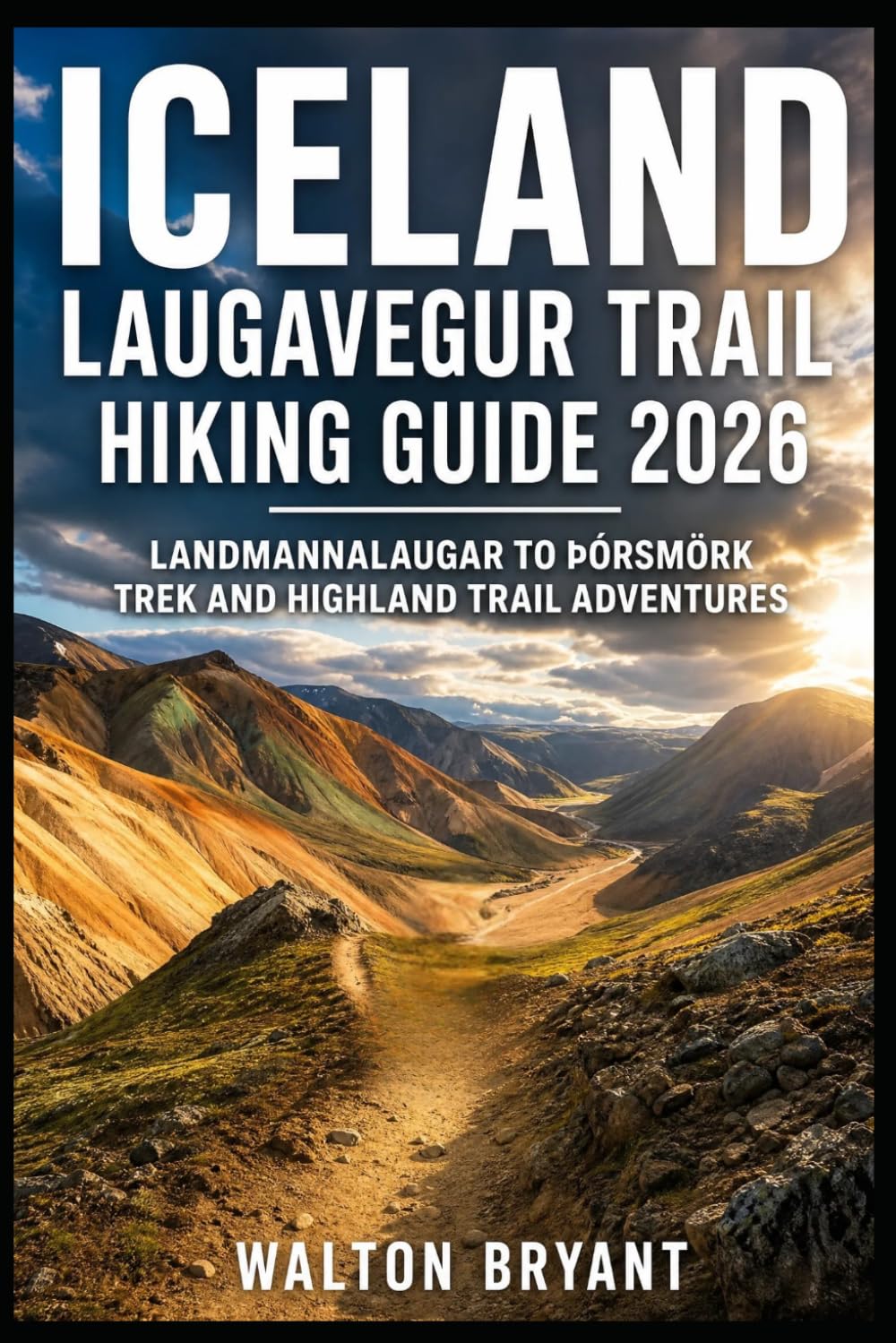 ICELAND LAUGAVEGUR TRAIL HIKING GUIDE 2026: LANDMANNALAUGAR TO ÞÓRSMÖRK TREK AND HIGHLAND TRAIL ADVENTURES: 18 (TRAILS & TRAVELS)